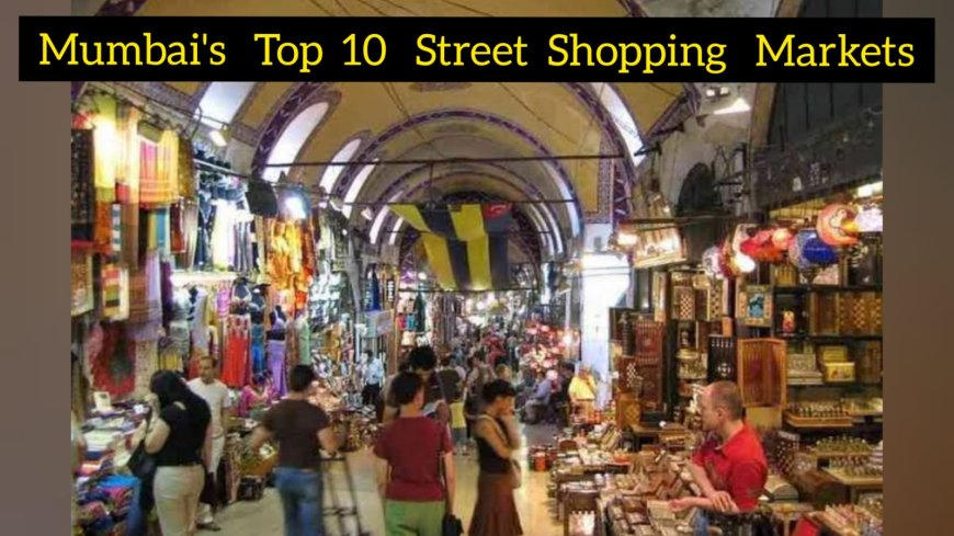 Exploring Mumbai’s Top 10 Street Shopping Markets