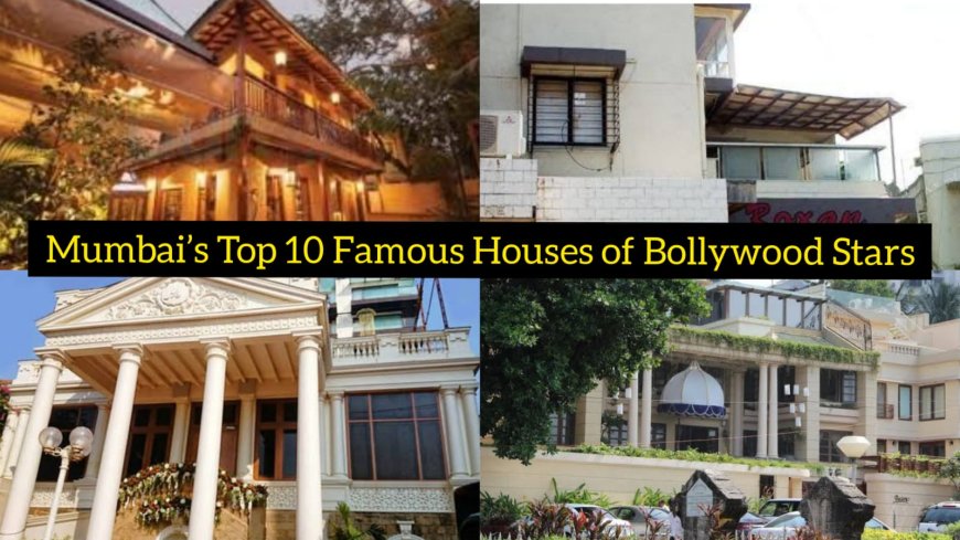 Starry Abodes: Mumbai’s Top 10 Famous Houses of Bollywood Stars