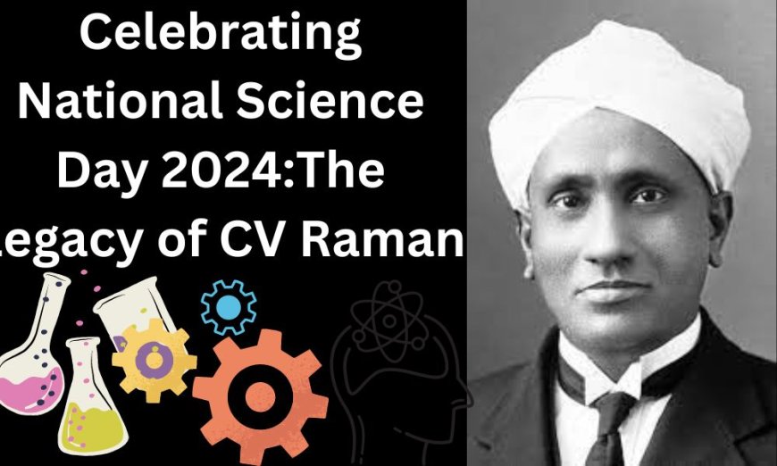 Celebrating National Science Day 2024:The Legacy of CV Raman