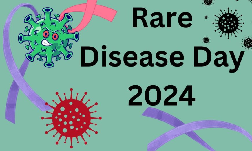 Rare Disease Day 2024: Shedding Light on Overlooked Illnesses