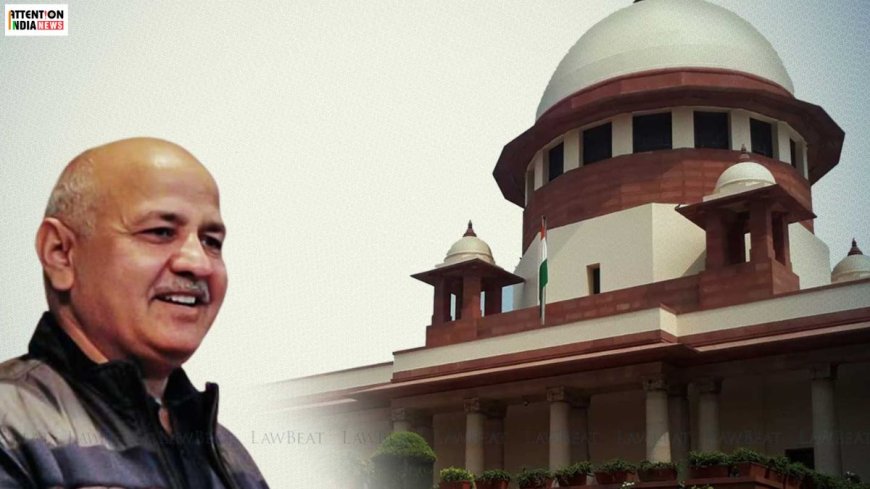 Bail Plea Denied By Supreme Court Of Manish Sisodia’s On Excise Policy Scam Case