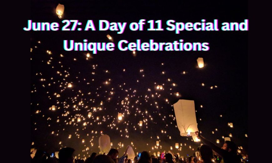 June 27: A Day of 11 Special and Unique Celebrations