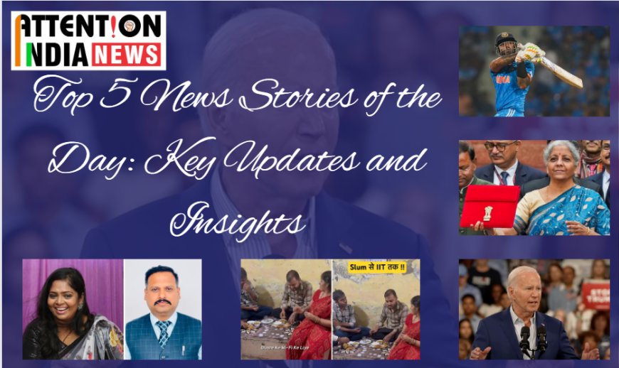 Top 5 News Stories of the Day: Key Updates and Insights