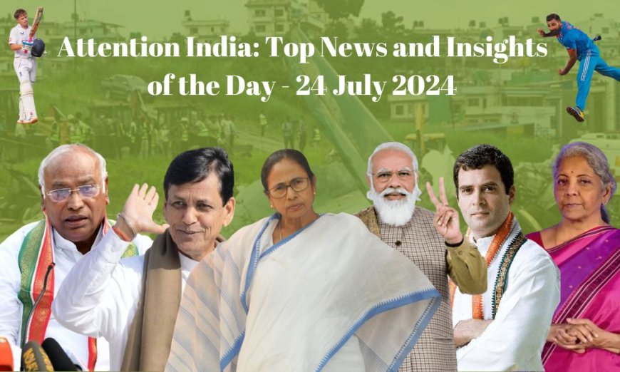 Attention India: Top News and Insights of the Day - 24 July 2024