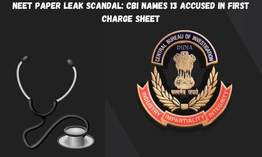 NEET Paper Leak Scandal: CBI Names 13 Accused in First Charge Sheet