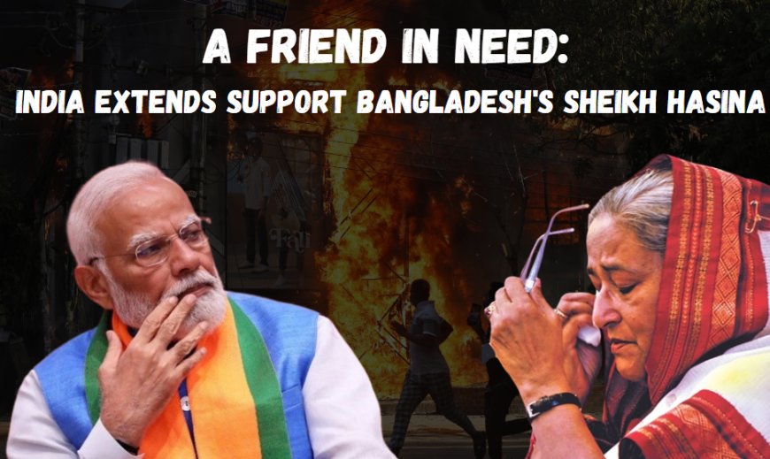 A Friend in Need: India Extends Support Bangladesh's Sheikh Hasina