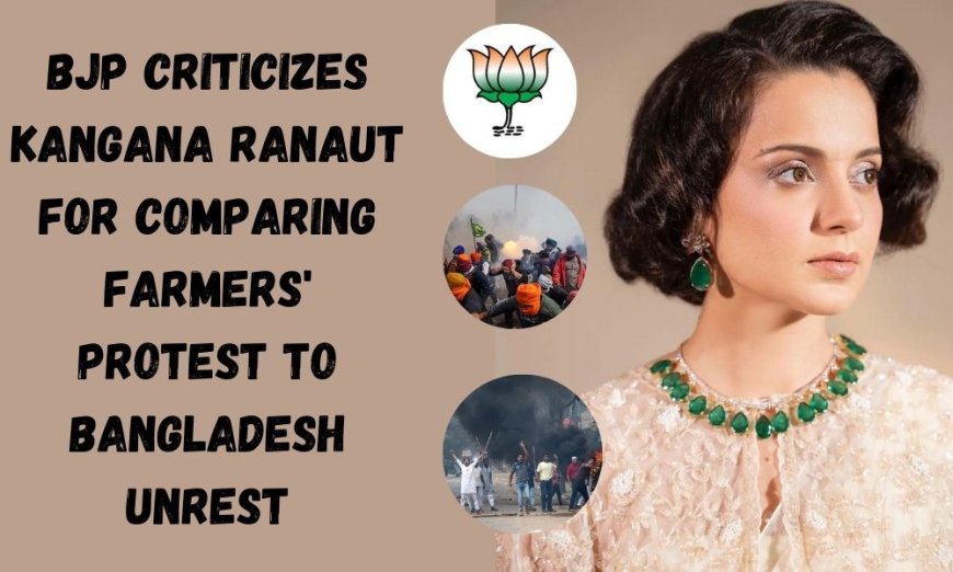 BJP Criticizes Kangana Ranaut for Comparing Farmers' Protest to Bangladesh Unrest