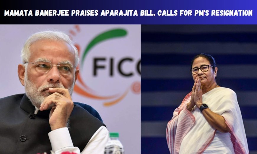 Mamata Banerjee Praises Aparajita Bill, Calls for PM's Resignation