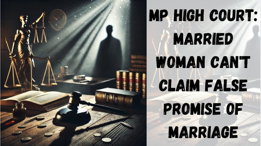 MP High Court: Married Woman Can't Claim False Promise of Marriage