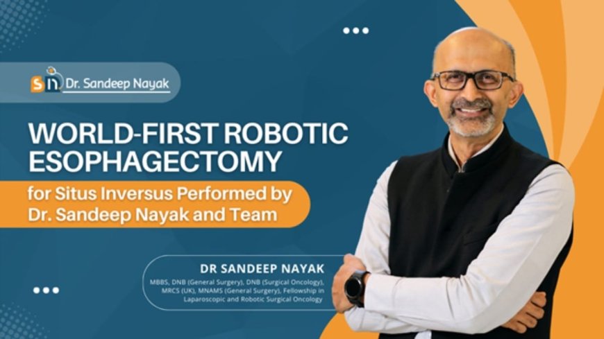 Dr Sandeep Nayak Performs World First Robotic Esophagectomy on Patient with Situs Inversus