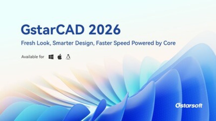 GstarCAD 2026 Launches with Breakthrough Speed, Enhanced Precision, and a Reimagined User Experience