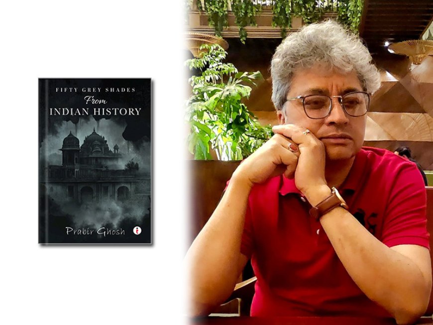 Prabir Ghosh to Release Fifty Grey Shades from Indian History by End of July.
