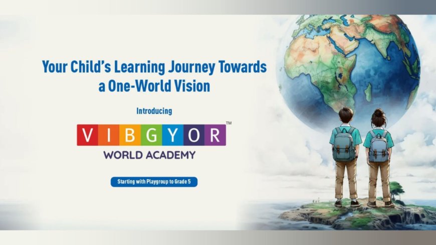 Shaping Future-Ready Learners: The Vision Behind VIBGYOR WORLD ACADEMY