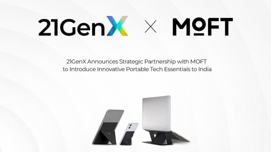 21GenX & MOFT Partner to Launch Portable Tech Essentials in India