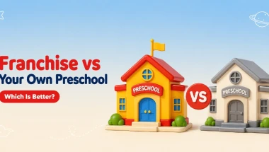 Preschool Franchise vs Starting Your Own Preschool: Which Should You Choose?